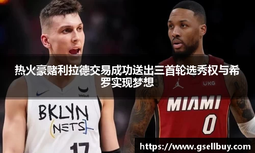 热火豪赌利拉德交易成功送出三首轮选秀权与希罗实现梦想