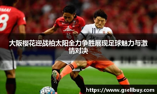 大阪樱花迎战柏太阳全力争胜展现足球魅力与激情对决